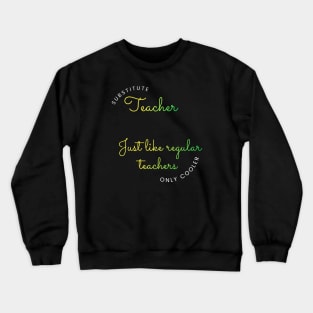 Substitute Teachers - Just like regular teachers, only cooler Crewneck Sweatshirt